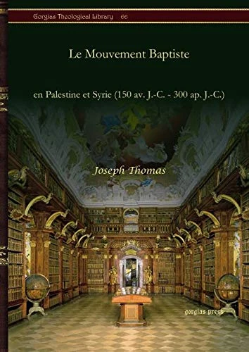 Le Mouvement Baptiste: en Palestine et Syrie (150 av. J.-C. - 300 ap. J.-C.): 66 (Kiraz Theological Archive)