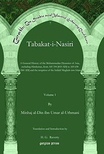 Tabakat-i-Nasiri (Vol 1): A General History of the Mohammedan Dynasties of Asia, including Hindustan, from AH 194 [810 AD] to AH 658 [1260 AD] and the ... The Arabic and Islamic Literary Tradition)