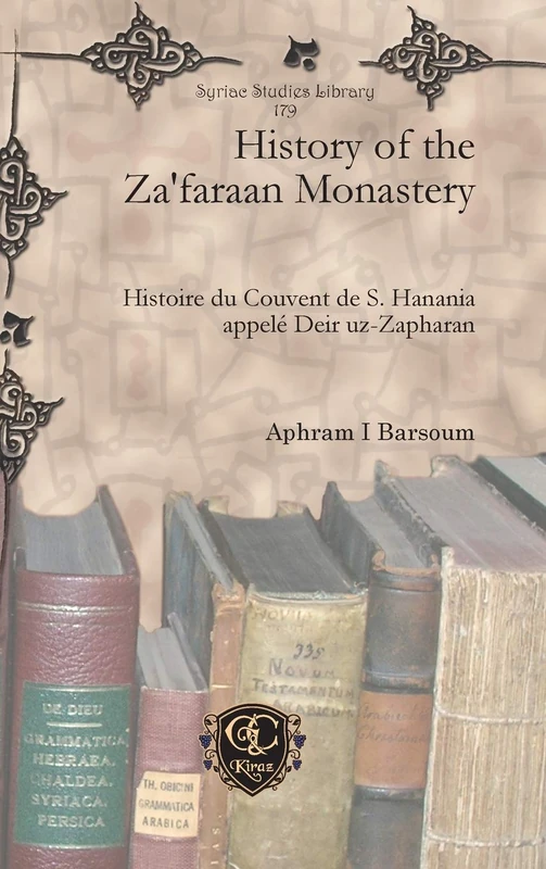 History of the Za'faraan Monastery: Histoire du Couvent de S. Hanania appelé Deir uz-Zapharan: 179 (Syriac Studies Library)