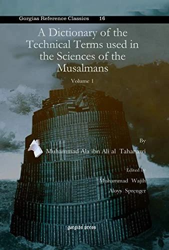 A Dictionary of the Technical Terms used in the Sciences of the Musalmans (vol 1): 16 (Kiraz References Archive)
