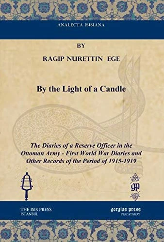 By the Light of a Candle: The Diaries of a Reserve Officer in the Ottoman Army - First World War Diaries and Other Records of the Period of 1915-1919 (Analecta Isisiana: Ottoman and Turkish Studies)