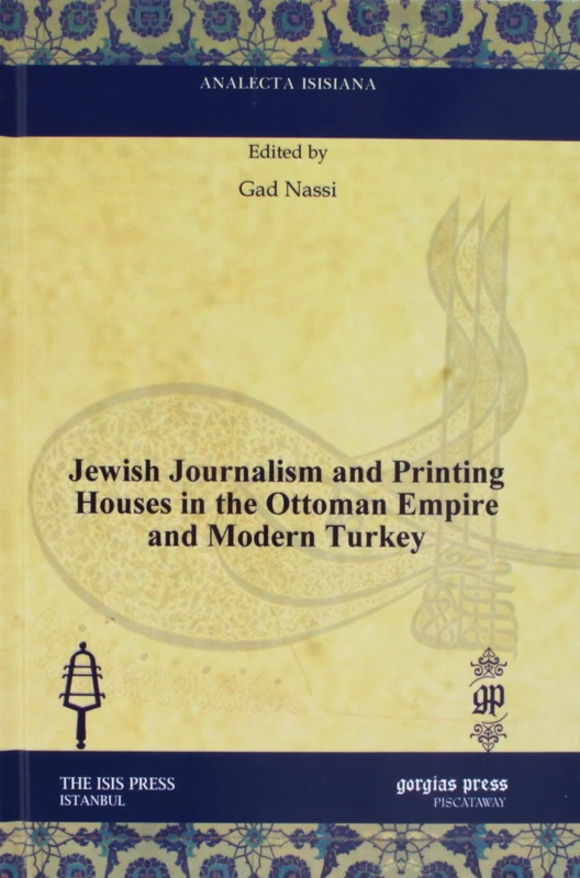 Jewish Journalism and Printing Houses in the Ottoman Empire and Modern Turkey (Analecta Isisiana: Ottoman and Turkish Studies)
