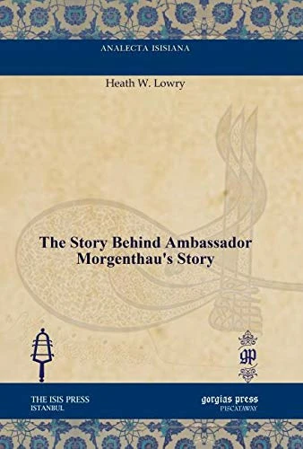 The Story Behind Ambassador Morgenthau's Story (Analecta Isisiana: Ottoman and Turkish Studies)