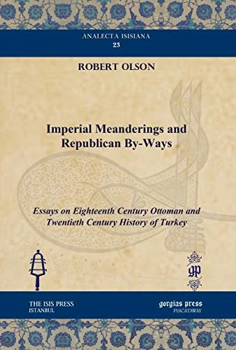 Imperial Meanderings and Republican By-Ways: Essays on Eighteenth Century Ottoman and Twentieth Century History of Turkey: 23 (Analecta Isisiana: Ottoman and Turkish Studies)