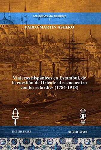 Viajeros hispánicos en Estambul, de la cuestión de Oriente al reencuentro con los sefardíes (1784-1918): 3 (Les Cahiers du Bosphore)