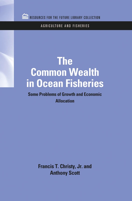 The Common Wealth in Ocean Fisheries: Some Problems of Growth and Economic Allocation (RFF Agriculture and Fisheries Set)