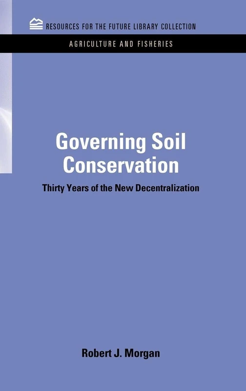 Governing Soil Conservation: Thirty Years of the New Decentralization (RFF Agriculture and Fisheries Set)