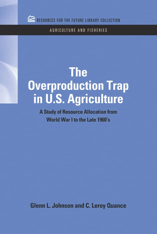 The Overproduction Trap in U.S. Agriculture: A Study of Resource Allocation from World War I to the Late 1960's (RFF Agriculture and Fisheries Set)