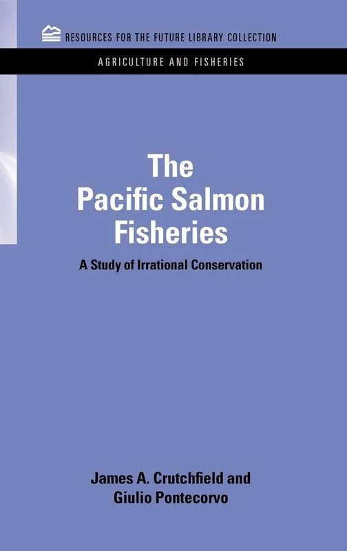 The Pacific Salmon Fisheries: A Study of Irrational Conservation (RFF Agriculture and Fisheries Set)