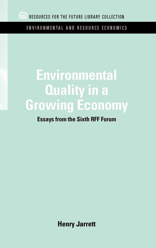 Environmental Quality in a Growing Economy: Essays from the Sixth RFF Forum (RFF Environmental and Resource Economics Set)