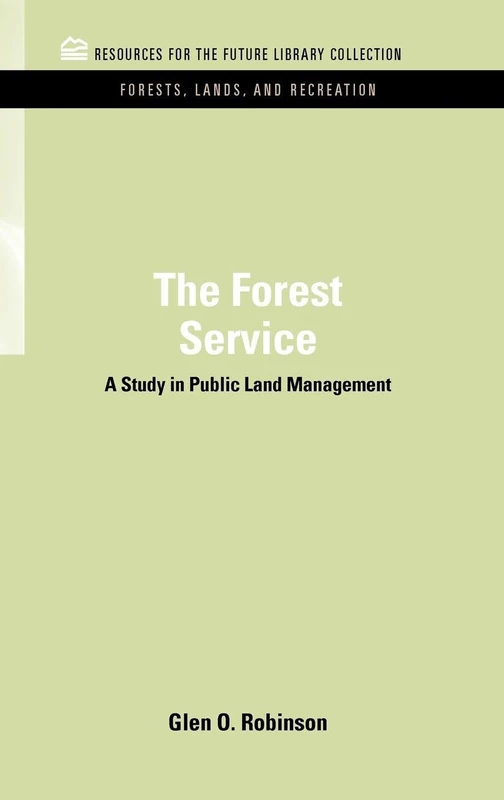 The Forest Service: A Study in Public Land Management (RFF Forests, Lands, and Recreation Set)