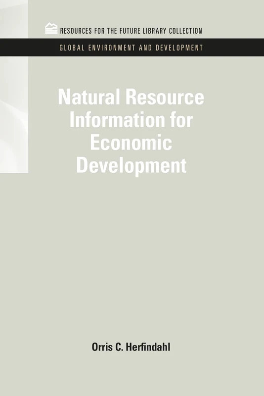 Natural Resource Information for Economic Development: Volume 3 (RFF Global Environment and Development Set)