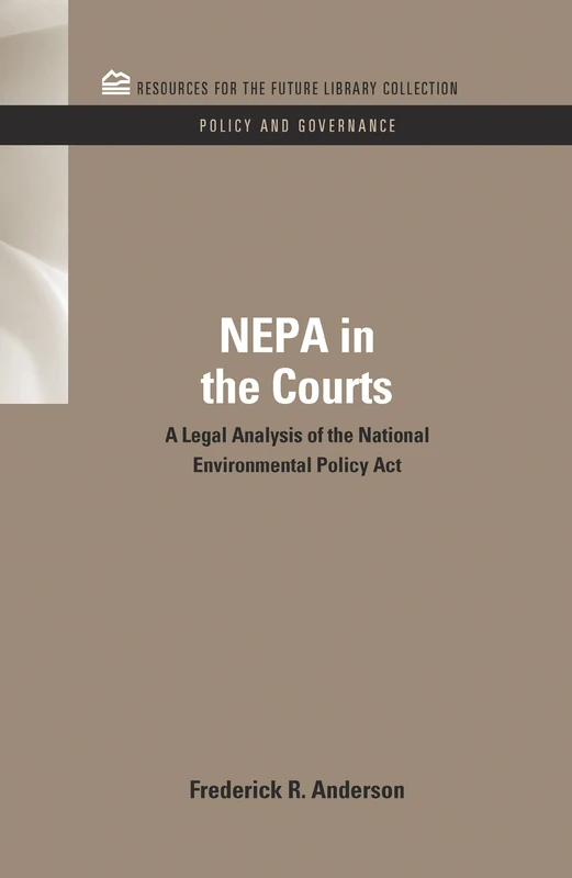 NEPA in the Courts: A Legal Analysis of the National Environmental Policy Act (RFF Policy and Governance Set)