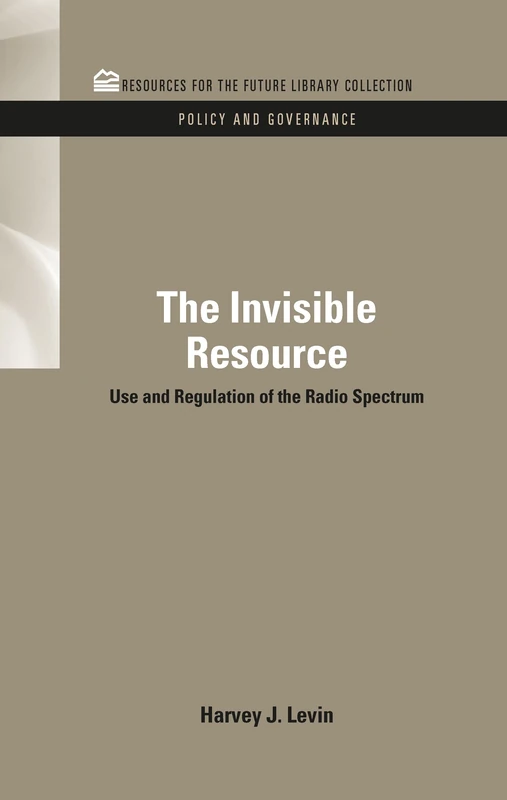 The Invisible Resource: Use and Regulation of the Radio Spectrum (RFF Policy and Governance Set)