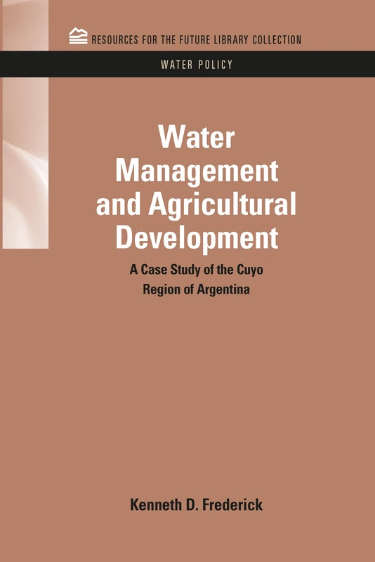 Water Management and Agricultural Development: A Case Study of the Cuyo Region of Argentina (RFF Water Policy Set)