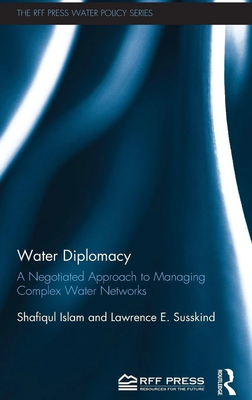 Water Diplomacy: A Negotiated Approach to Managing Complex Water Networks (RFF Press Water Policy Series)