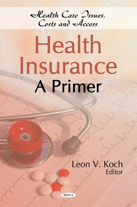 Health Insurance: A Primer (Health Issues, Costs and Access)