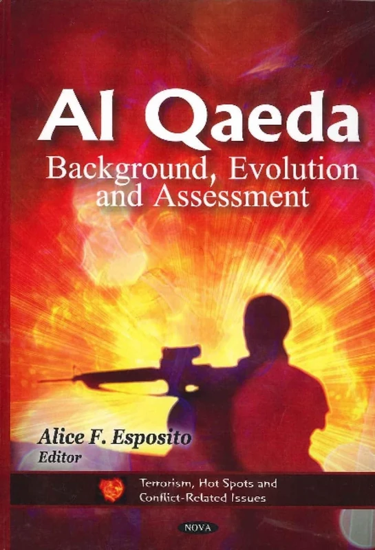 Al Qaeda: Background, Evolution & Assessment (Terrorism, Hot Spots and Conflict-Related Issues)