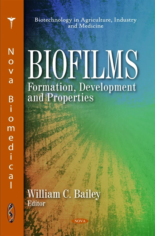 Biofilms: Formation, Development & Properties (Biotechnology in Agriculture, Industry and Medicine)