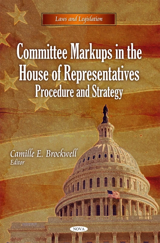 Committee Markups in the House of Representatives: Procedure & Strategy (Laws and Legislation) - Image 1