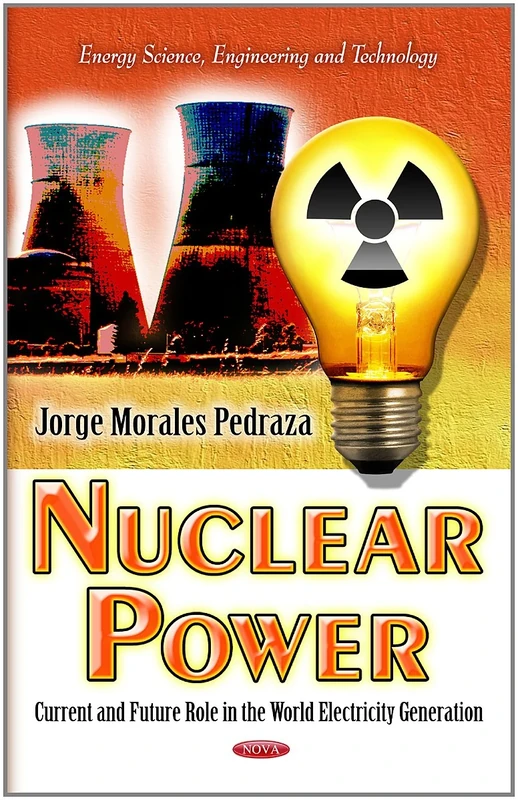 Nuclear Power: Current & Future Role in the World Electricity Generation (Energy Science, Engineering & Technology Series)