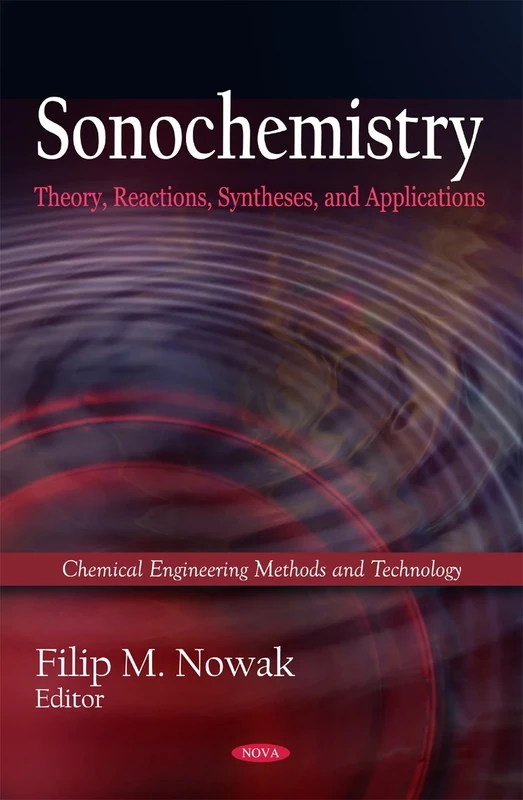 Sonochemistry: Theory, Reactions & Syntheses, & Applications (Chemistry Engineering Methods and Technology)