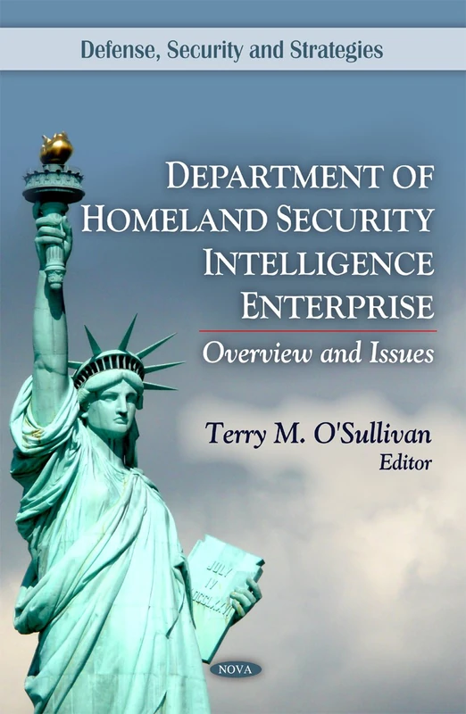 Department of Homeland Security Intelligence Enterprise: Overview & Issues (Defense, Security and Strategies)
