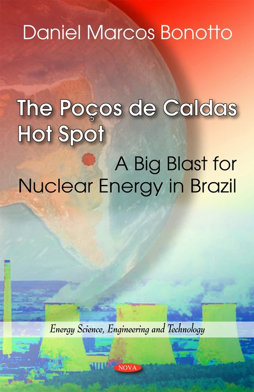 Pocos De Caldas Hot Spot: A Big Blast for Nuclear Energy in Brazil (Energy Science, Engineering and Technology)
