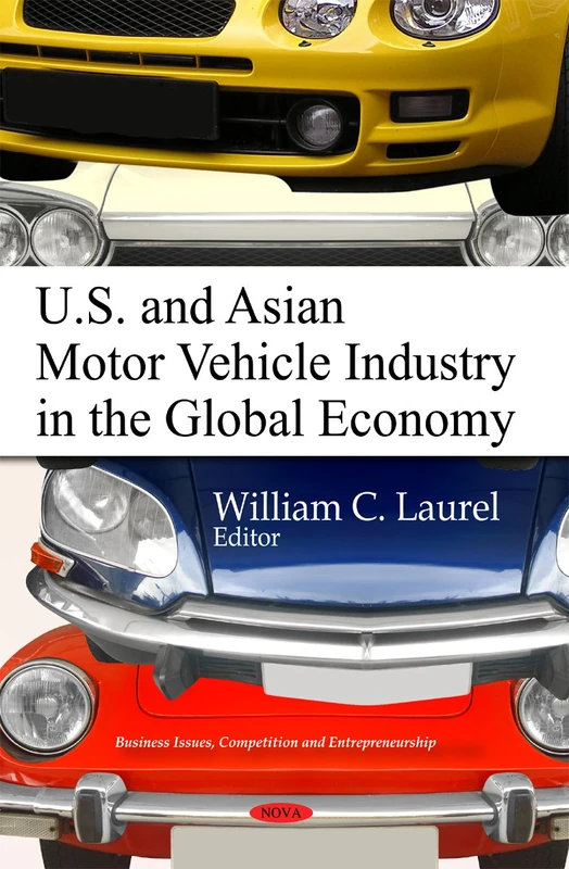 U.S. & Asian Motor Vehicle Industry in the Global Economy (Business Issues, Competition & Entrepreneurship Series) (Business Issues, Competition and ... - Transportation Issues, Policies and R&d)