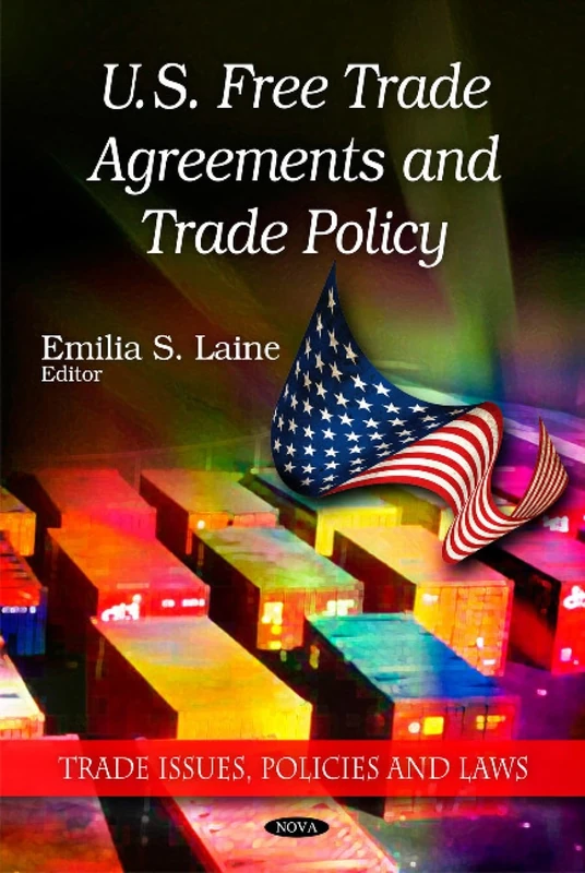 U.S. Free Trade Agreements and Trade Policy (Trade Issues, Policies and Laws)