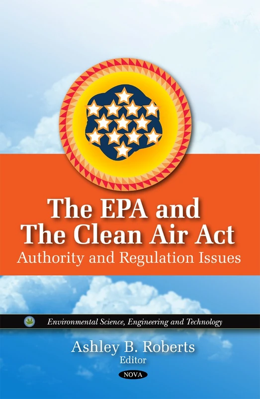 EPA & the Clean Air Act: Authority & Regulation Issues (Environmental Science, Engineering and Technology)