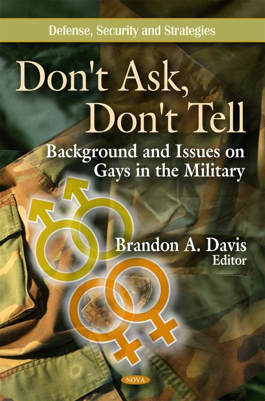 Don't Ask, Don't Tell: Background & Issues on Gays in the Military (Defense, Security and Strategies)