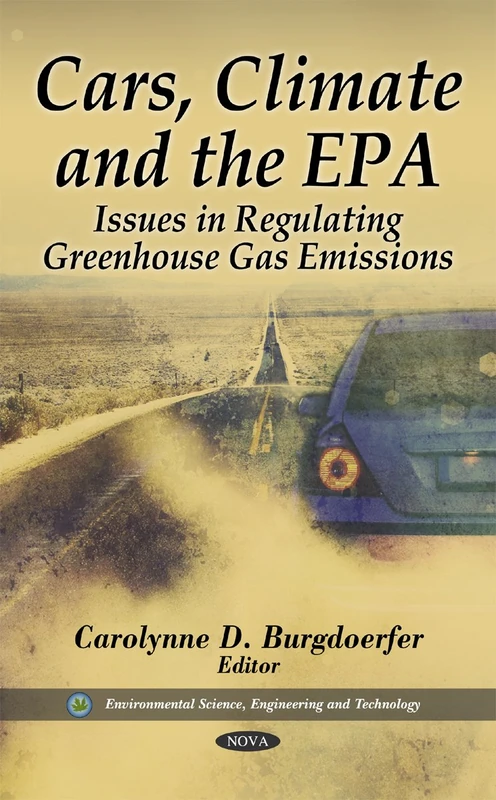 Cars, Climate & the EPA: Issues in Regulating Greenhouse Gas Emissions (Environmental Science, Engineering and Technology)