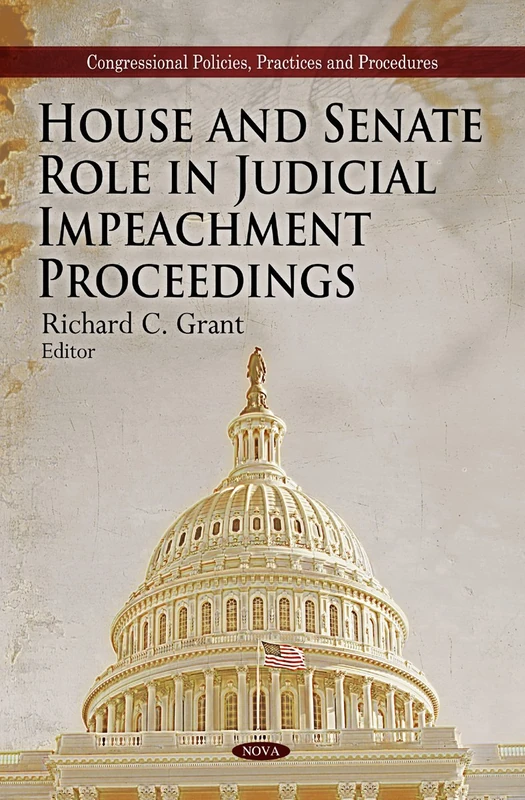 House & Senate Role in Judicial Impeachment Proceedings (Congrerssional Policies, Practices and Procedures)
