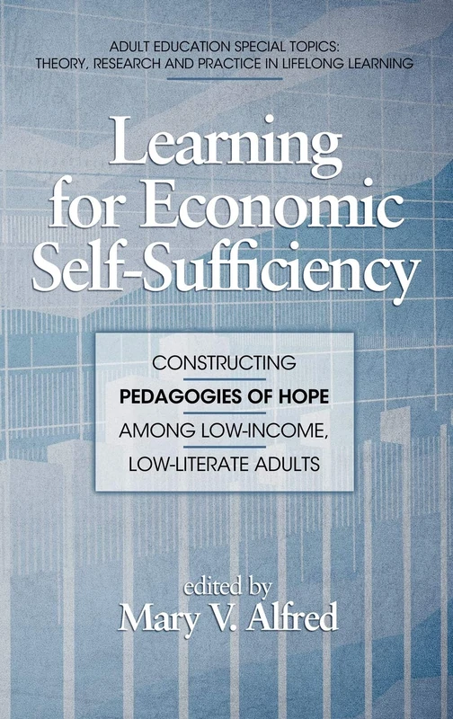 Learning for Economic Self-Sufficiency: Constructing Pedagogies of Hope Among Low-Income, Low-Literate Adults (HC) (Adult Education Special Topics: Theory, Research and Practice in Lifelong Learning)