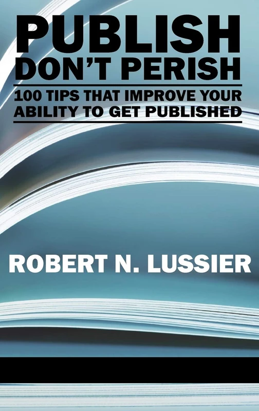 Publish Don't Perish: 100 Tips That Improve Your Ability to Get Published (HC)