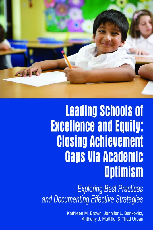 Leading Schools of Excellence and Equity: Closing Achievement Gaps Via Academic Optimism: Exploring Best Practices and Documenting Effective Strategies