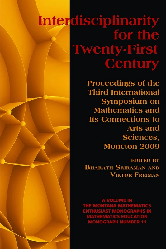 Interdisciplinarity for the 21st Century: Proceedings of the 3rd International Symposium on Mathematics and Its Connections to Arts and Sciences, ... ... (The Montana Mathematics Enthusiast)