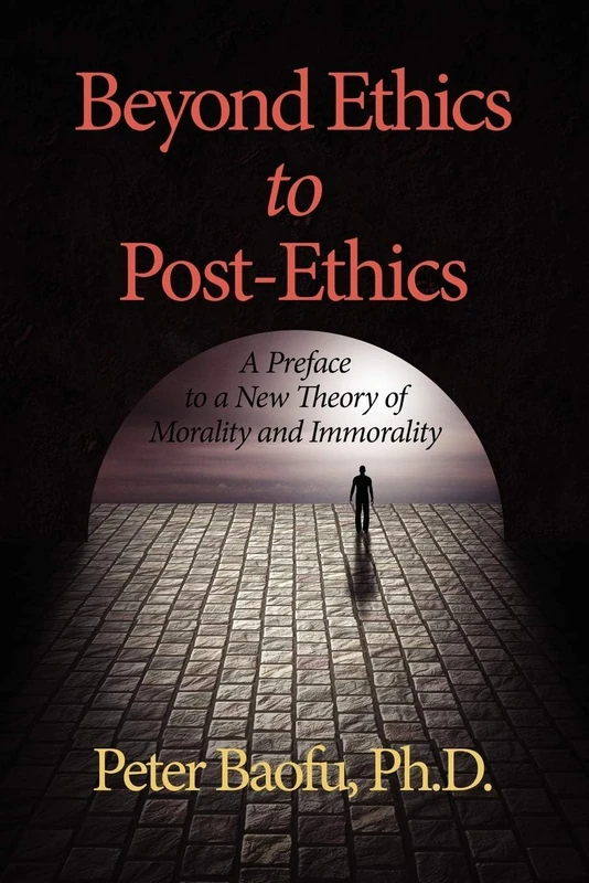 Beyond Ethics to Post-Ethics: A Preface to a New Theory of Morality and Immorality