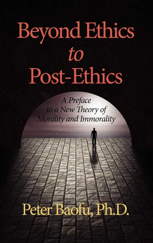 Beyond Ethics to Post-Ethics: A Preface to a New Theory of Morality and Immorality