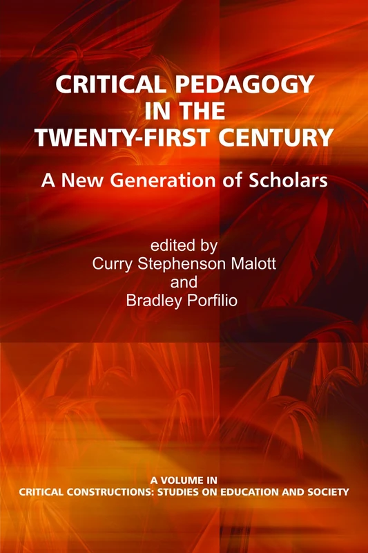 Critical Pedagogy in the Twenty-First Century: A New Generation of Scholars (Critical Constructions: Studies on Education and Society)