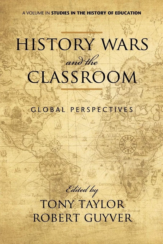 History Wars and The Classroom: Global Perspectives (Studies in the History of Education)