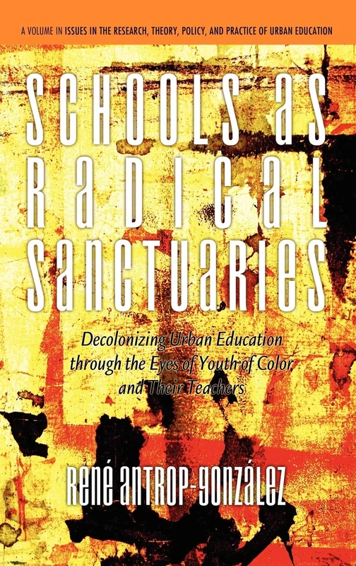 Schools as Radical Sanctuaries: Decolonizing Urban Education Through the Eyes of Youth of Color and Their Teachers(HC) (Issues in Career Development) ... Policy, and Practice of Urban Education)