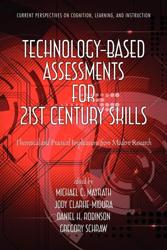 Technology-Based Assessments for 21st Century Skills: Theoretical and Practical Implications from Modern Research (Current Perspectives on Cognition, Learning and Instruction)