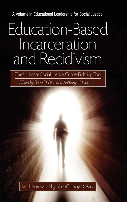 Education-Based Incarceration and Recidivism: The Ultimate Social Justice Crime Fighting Tool (HC) (Educational Leadership for Social Justice)