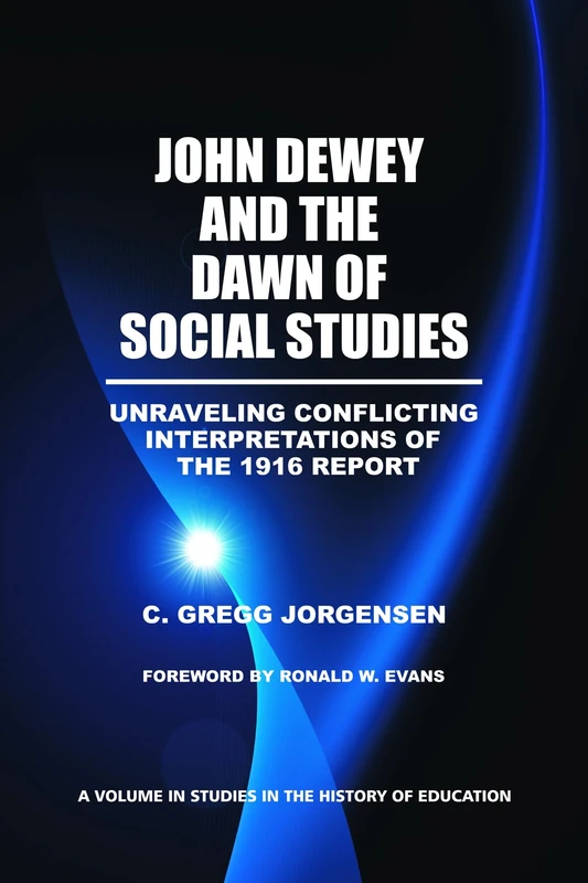 John Dewey and the Dawn of Social Studies: Unraveling Conflicting Interpretations of the 1916 Report (HC) (Studies in the History of Education)