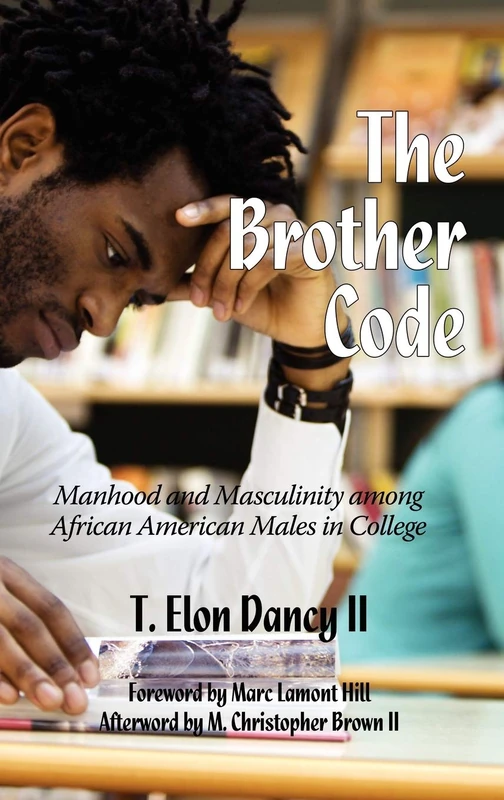 The Brother Code: Manhood and Masculinity Among African American Men in College (Contemporary Perspectives in Race and Ethnic Relations)