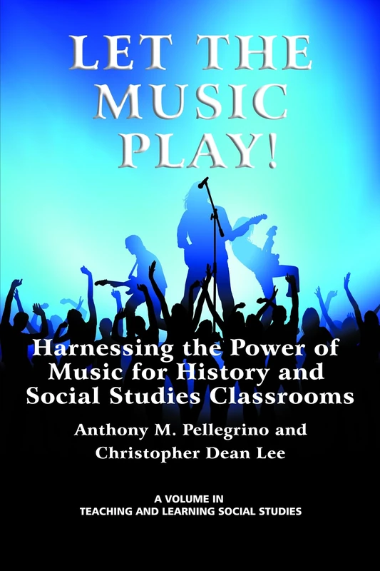 Let the Music Play!: Harnessing the Power of Music for History and Social Studies Classrooms (Teaching and Learning Social Studies)