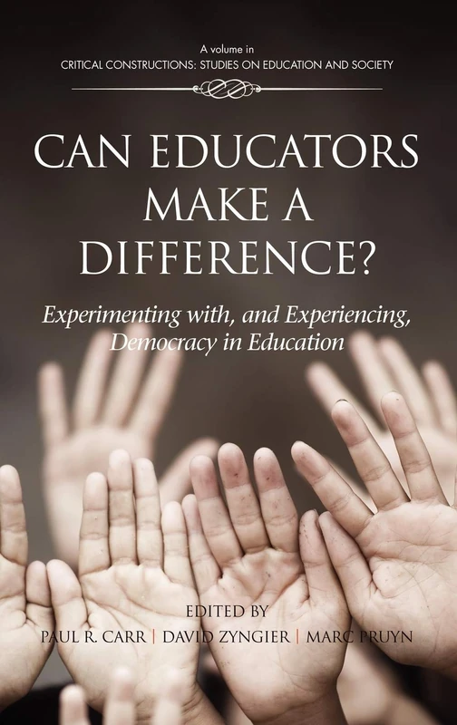 Can Educators Make a Difference?: Experimenting with, and Experiencing Democracy, in Education (Critical Constructions: Studies on Education and Society)