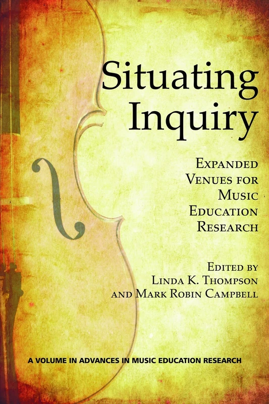 Situating Inquiry: Expanded Venues for Music Education Research (Advances in Music Education Research)